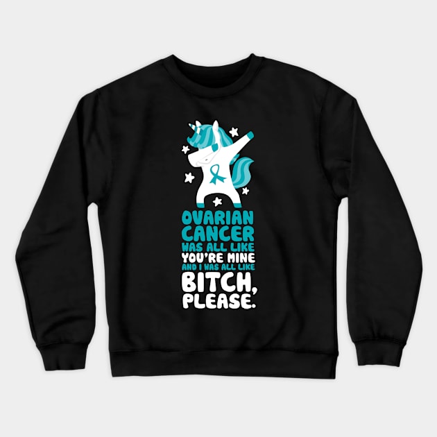 Ovarian Cancer Funny Bitch Please Quote | Unicorn Crewneck Sweatshirt by jomadado